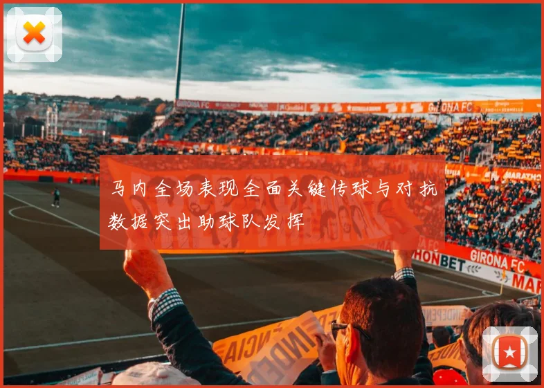 马内全场表现全面关键传球与对抗数据突出助球队发挥