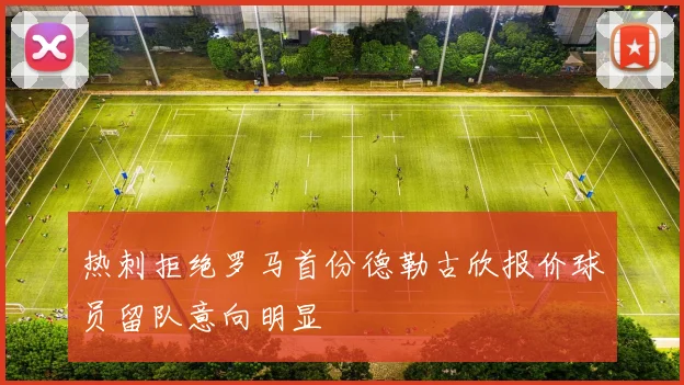 热刺拒绝罗马首份德勒古欣报价球员留队意向明显