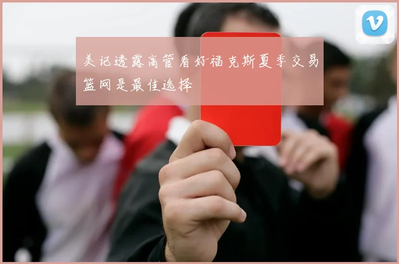 美记透露高管看好福克斯夏季交易篮网是最佳选择